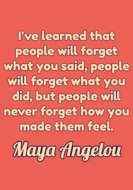 Quote by Maya Angelou.