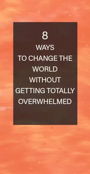 8 formas de cambiar el mundo sin abrumarse por completo
